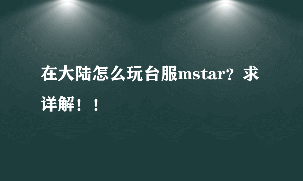 在大陆怎么玩台服mstar？求详解！！