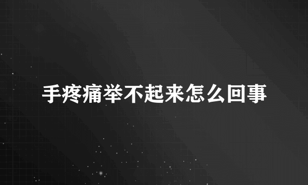 手疼痛举不起来怎么回事