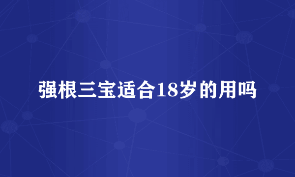 强根三宝适合18岁的用吗