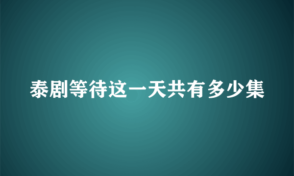 泰剧等待这一天共有多少集