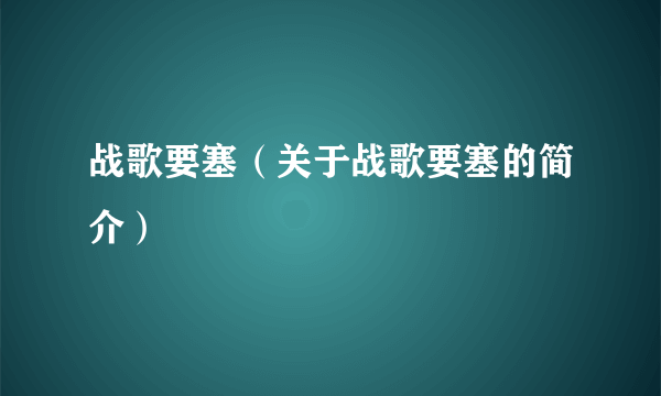 战歌要塞（关于战歌要塞的简介）