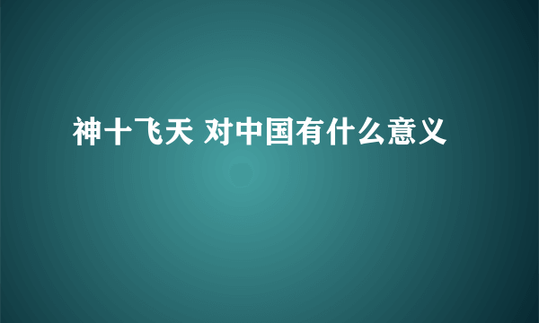 神十飞天 对中国有什么意义