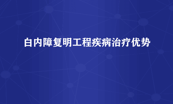 白内障复明工程疾病治疗优势