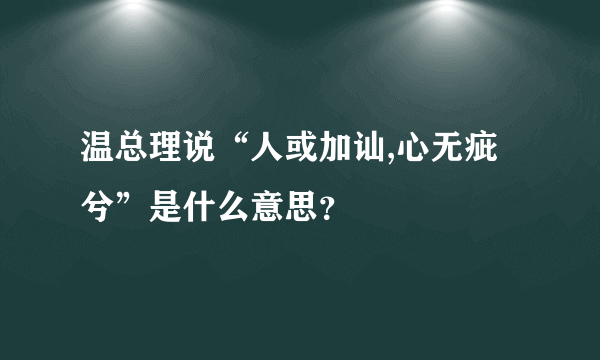 温总理说“人或加讪,心无疵兮”是什么意思？