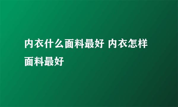 内衣什么面料最好 内衣怎样面料最好