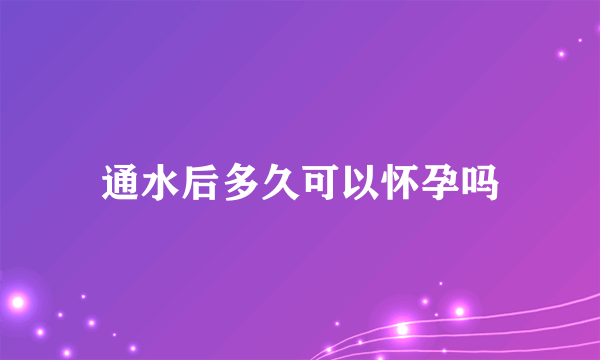 通水后多久可以怀孕吗