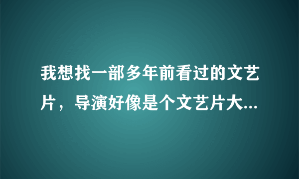 我想找一部多年前看过的文艺片，导演好像是个文艺片大师的女儿