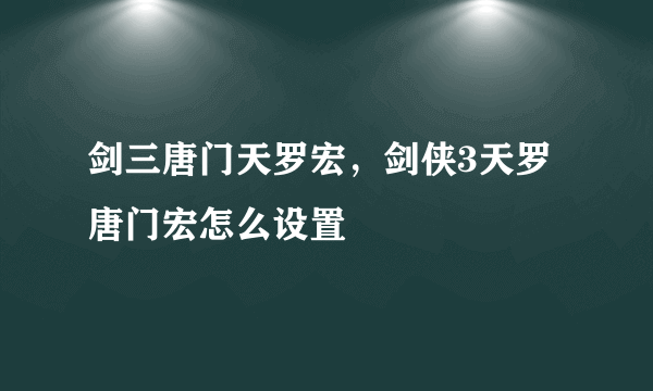 剑三唐门天罗宏，剑侠3天罗唐门宏怎么设置