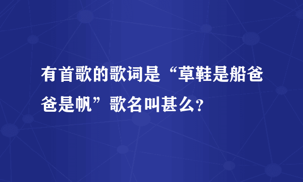 有首歌的歌词是“草鞋是船爸爸是帆”歌名叫甚么？