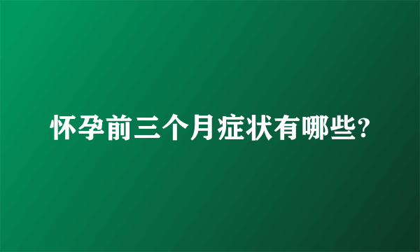 怀孕前三个月症状有哪些?