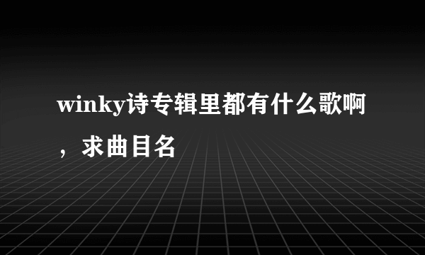 winky诗专辑里都有什么歌啊，求曲目名