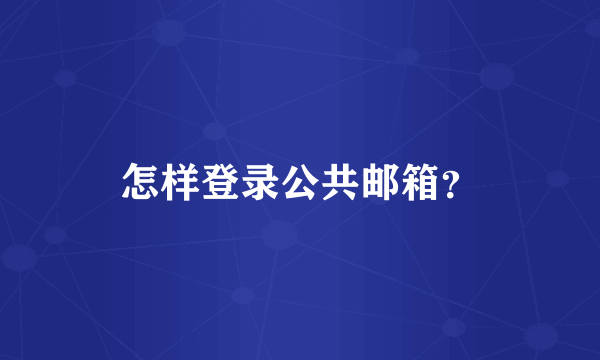 怎样登录公共邮箱？