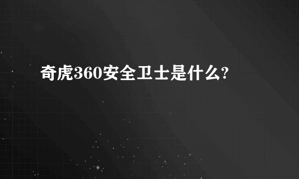 奇虎360安全卫士是什么?