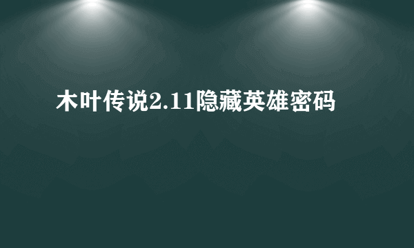 木叶传说2.11隐藏英雄密码