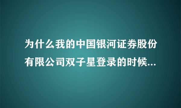 为什么我的中国银河证券股份有限公司双子星登录的时候说我的股东账号不存在？