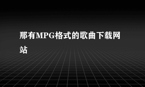 那有MPG格式的歌曲下载网站