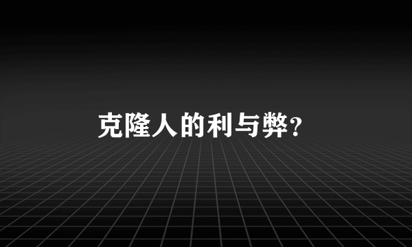 克隆人的利与弊？