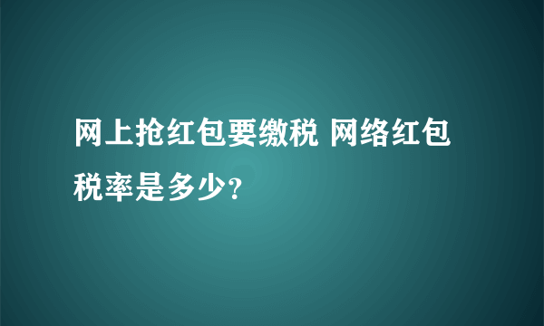 网上抢红包要缴税 网络红包税率是多少？