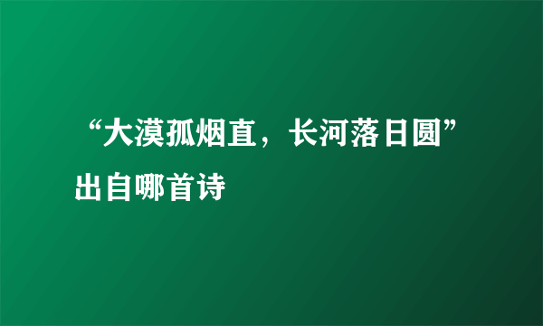 “大漠孤烟直，长河落日圆”出自哪首诗