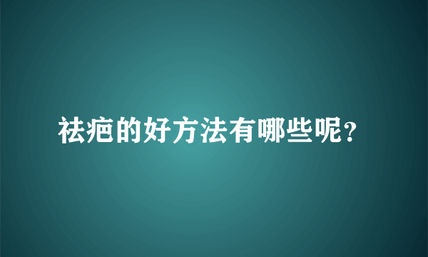 祛疤的好方法有哪些呢？