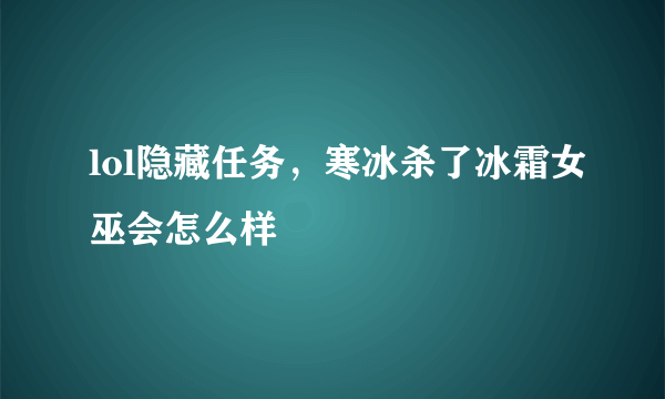 lol隐藏任务，寒冰杀了冰霜女巫会怎么样