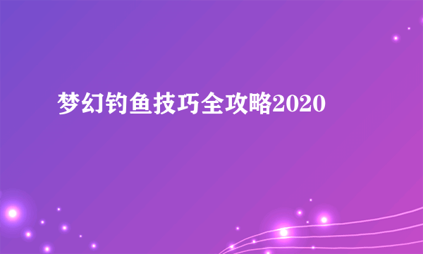 梦幻钓鱼技巧全攻略2020