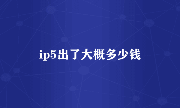 ip5出了大概多少钱