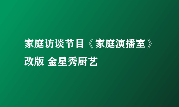 家庭访谈节目《家庭演播室》改版 金星秀厨艺