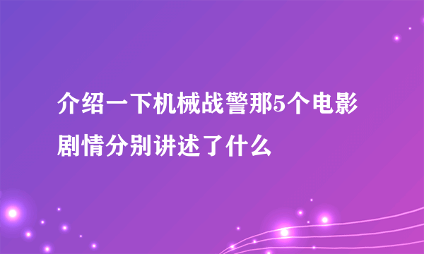 介绍一下机械战警那5个电影剧情分别讲述了什么