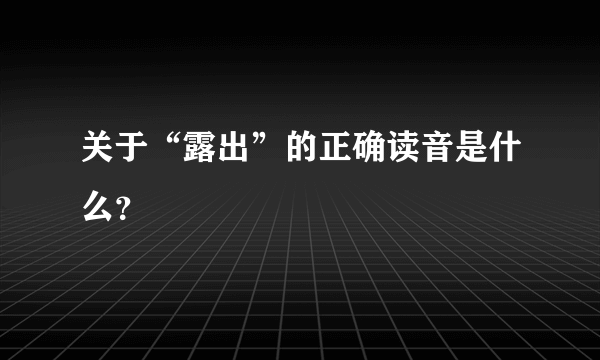 关于“露出”的正确读音是什么？