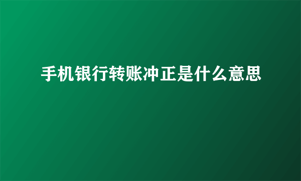 手机银行转账冲正是什么意思