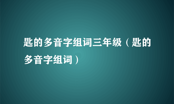 匙的多音字组词三年级（匙的多音字组词）