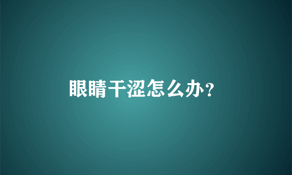 眼睛干涩怎么办？