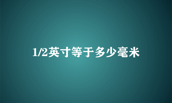 1/2英寸等于多少毫米