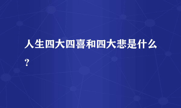 人生四大四喜和四大悲是什么？