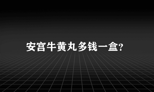 安宫牛黄丸多钱一盒？