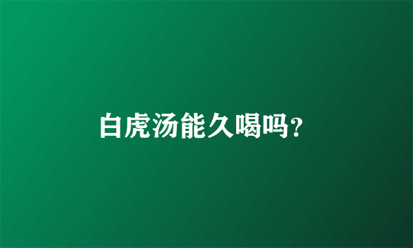 白虎汤能久喝吗？