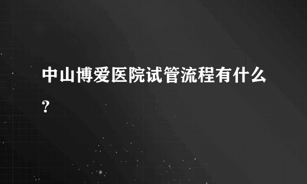 中山博爱医院试管流程有什么？