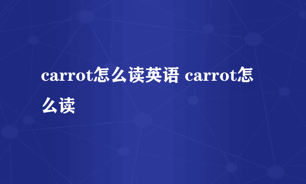 carrot怎么读英语 carrot怎么读