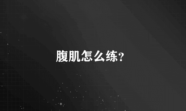 腹肌怎么练？