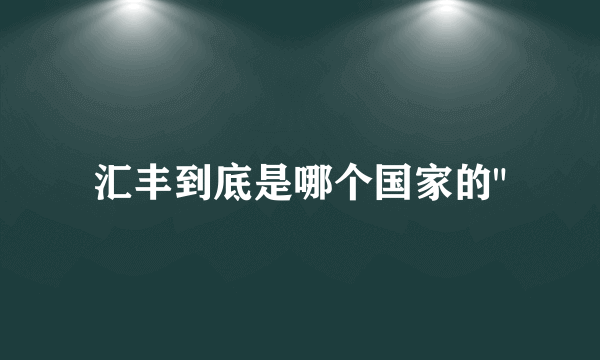 汇丰到底是哪个国家的