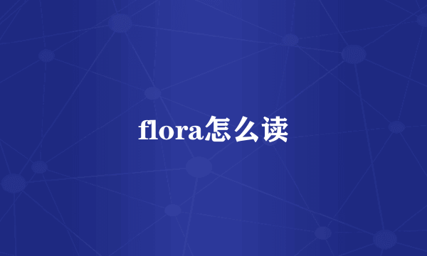 flora怎么读