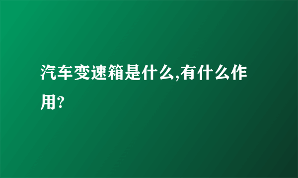 汽车变速箱是什么,有什么作用?