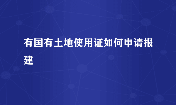 有国有土地使用证如何申请报建