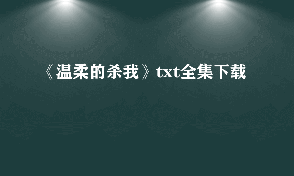 《温柔的杀我》txt全集下载