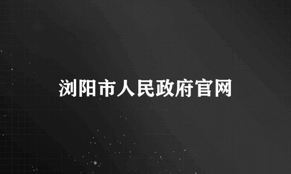 浏阳市人民政府官网