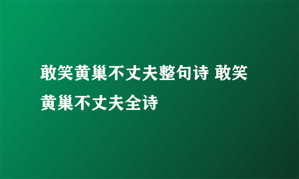 敢笑黄巢不丈夫整句诗 敢笑黄巢不丈夫全诗