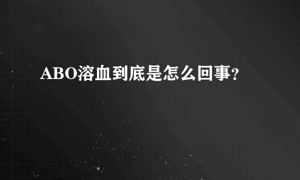 ABO溶血到底是怎么回事？