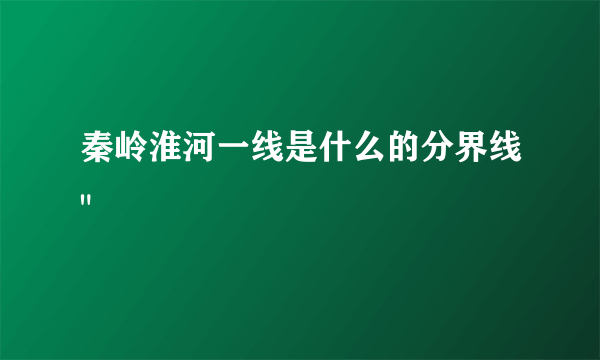 秦岭淮河一线是什么的分界线