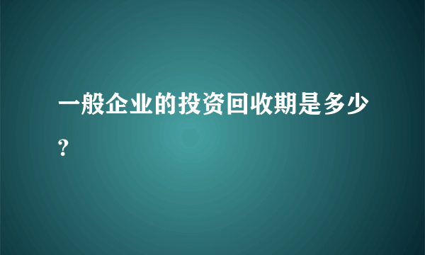 一般企业的投资回收期是多少？